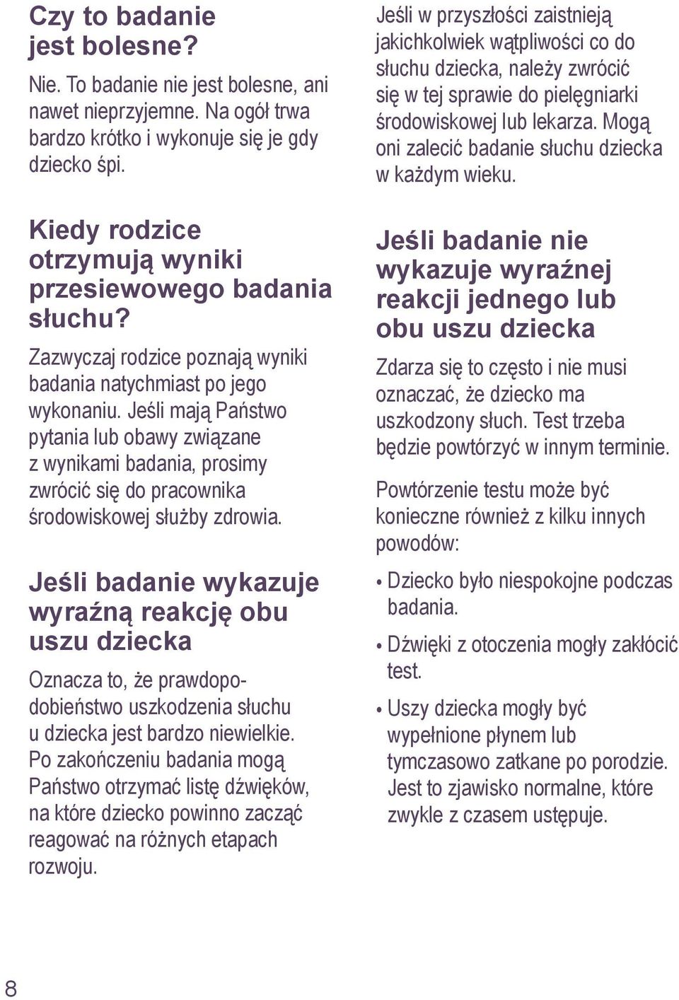 Jeśli mają Państwo pytania lub obawy związane z wynikami badania, prosimy zwrócić się do pracownika środowiskowej służby zdrowia.