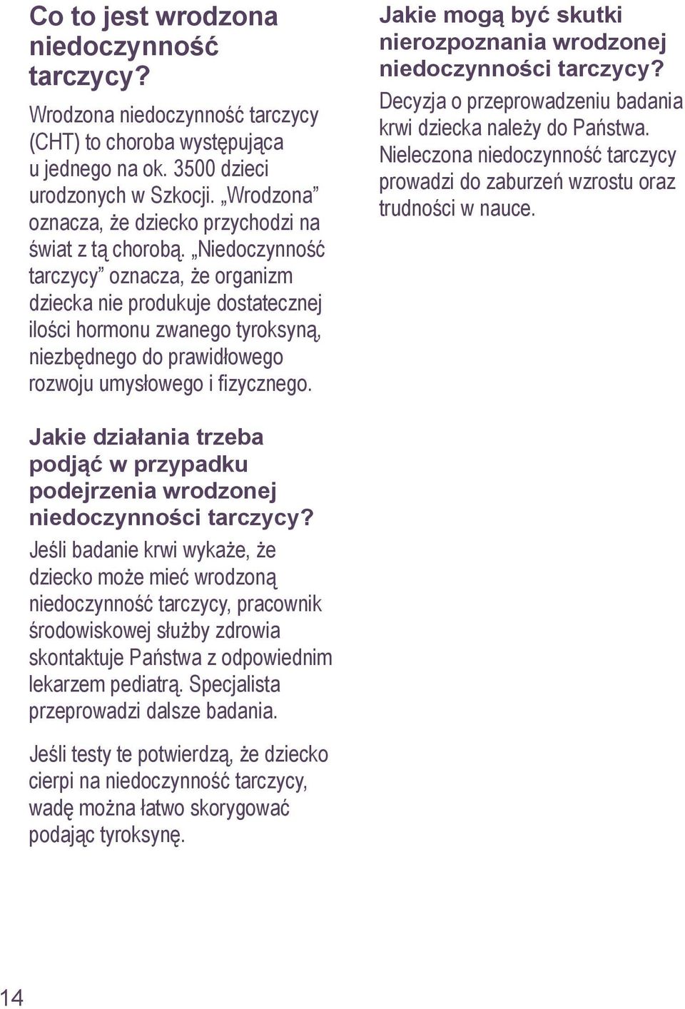 Niedoczynność tarczycy oznacza, że organizm dziecka nie produkuje dostatecznej ilości hormonu zwanego tyroksyną, niezbędnego do prawidłowego rozwoju umysłowego i fizycznego.
