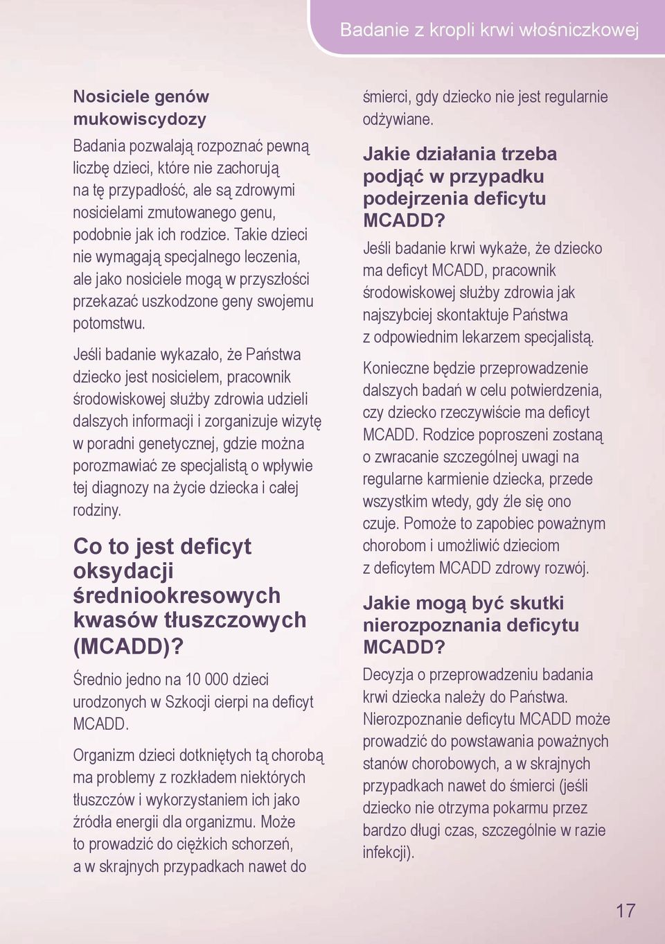 Jeśli badanie wykazało, że Państwa dziecko jest nosicielem, pracownik środowiskowej służby zdrowia udzieli dalszych informacji i zorganizuje wizytę w poradni genetycznej, gdzie można porozmawiać ze