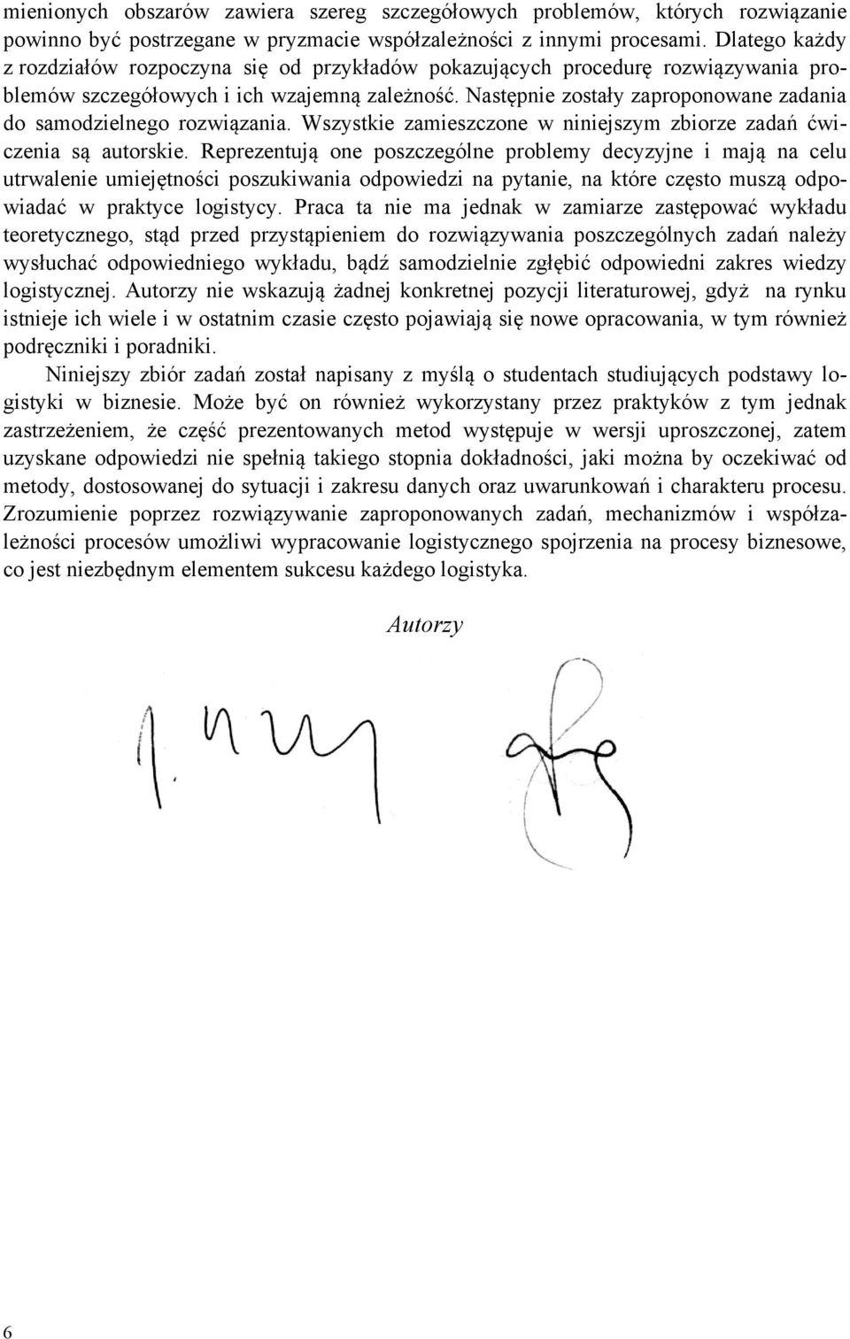Następnie zostały zaproponowane zadania do samodzielnego rozwiązania. Wszystkie zamieszczone w niniejszym zbiorze zadań ćwiczenia są autorskie.