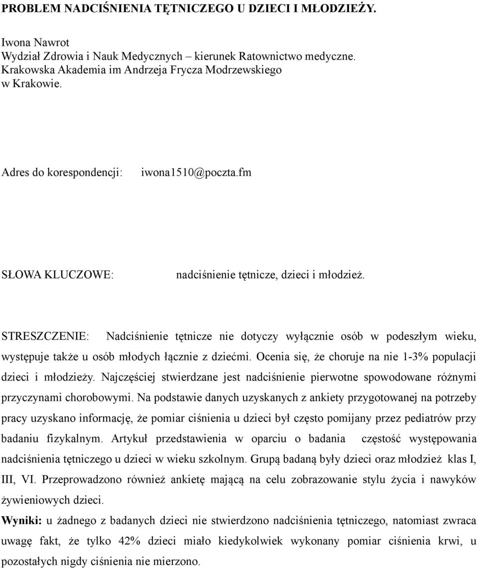 STRESZCZENIE: Nadciśnienie tętnicze nie dotyczy wyłącznie osób w podeszłym wieku, występuje także u osób młodych łącznie z dziećmi. Ocenia się, że choruje na nie 1-3% populacji dzieci i młodzieży.