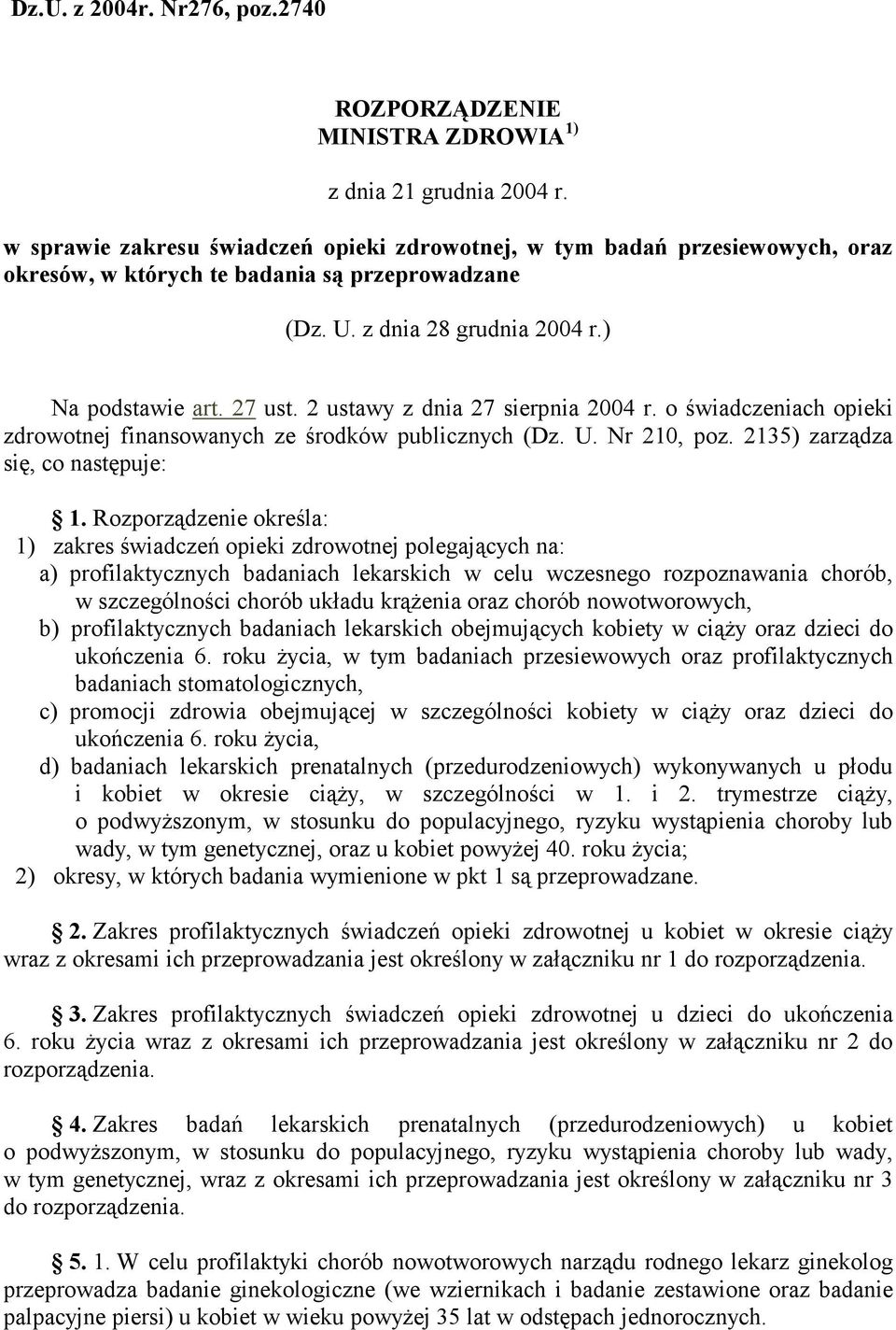 2 ustawy z dnia 27 sierpnia 2004 r. o świadczeniach opieki zdrowotnej finansowanych ze środków publicznych (Dz. U. Nr 210, poz. 2135) zarządza się, co następuje: 1.