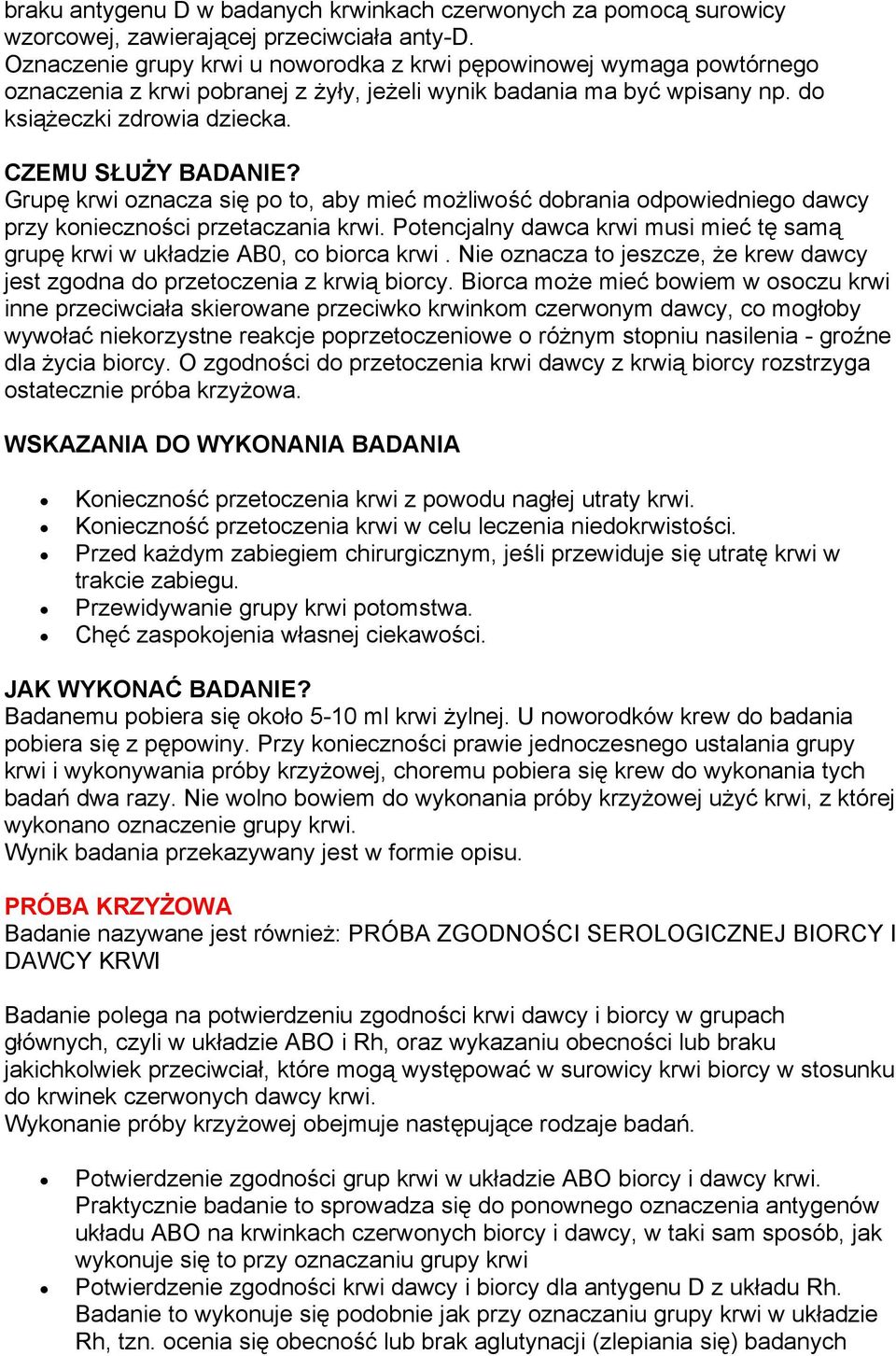 Grupę krwi oznacza się po to, aby mieć możliwość dobrania odpowiedniego dawcy przy konieczności przetaczania krwi. Potencjalny dawca krwi musi mieć tę samą grupę krwi w układzie AB0, co biorca krwi.