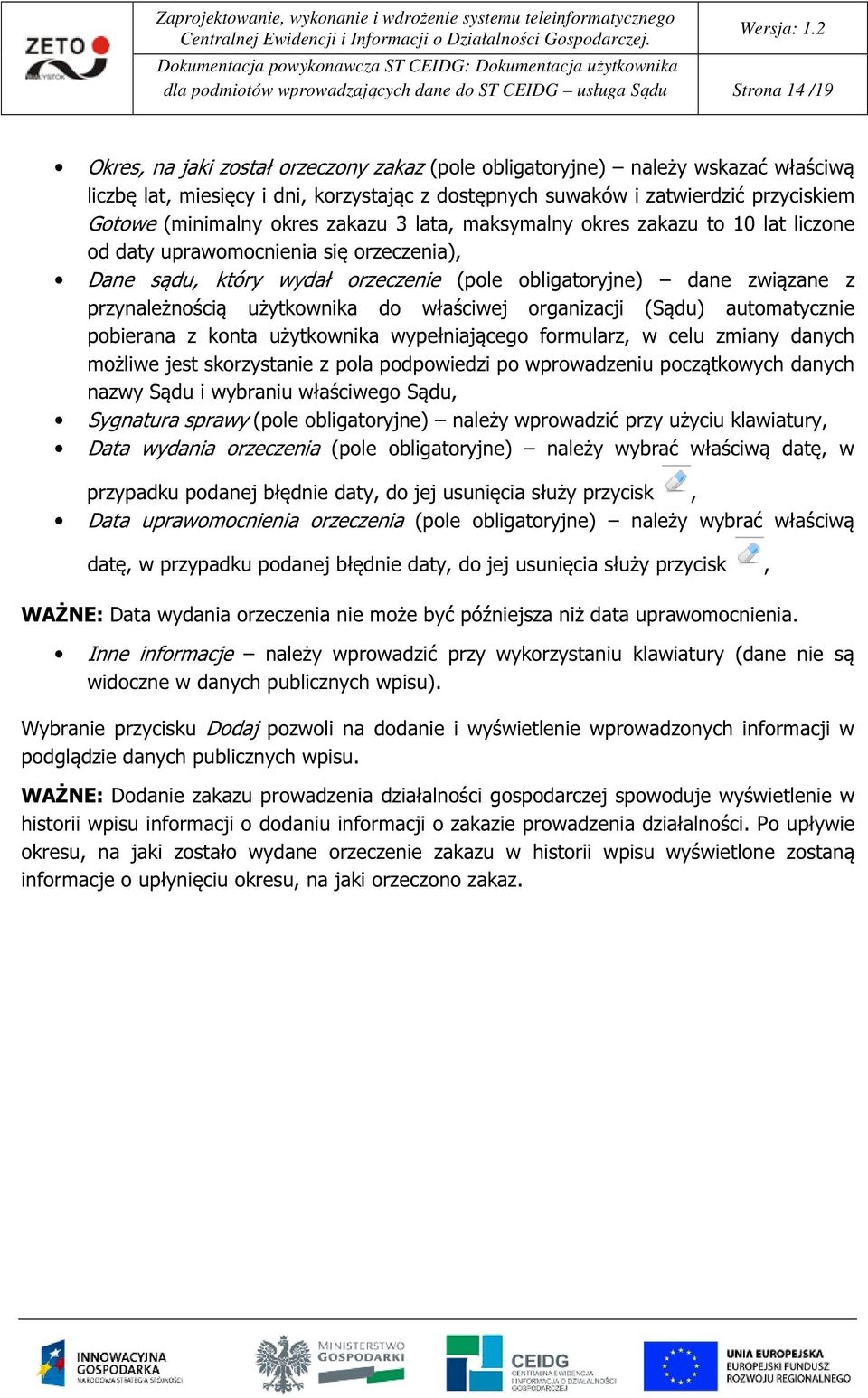 orzeczenie (pole obligatoryjne) dane związane z przynależnością użytkownika do właściwej organizacji (Sądu) automatycznie pobierana z konta użytkownika wypełniającego formularz, w celu zmiany danych