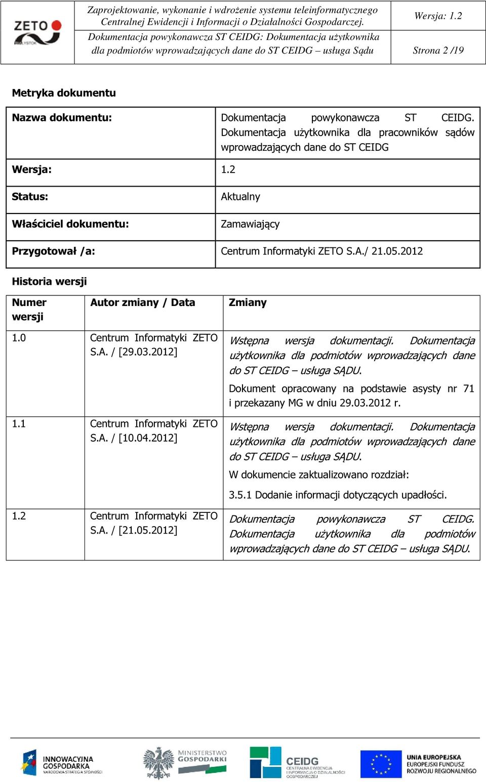 2012 Historia wersji Numer wersji Autor zmiany / Data Zmiany 1.0 Centrum Informatyki ZETO S.A. / [29.03.2012] Wstępna wersja dokumentacji.