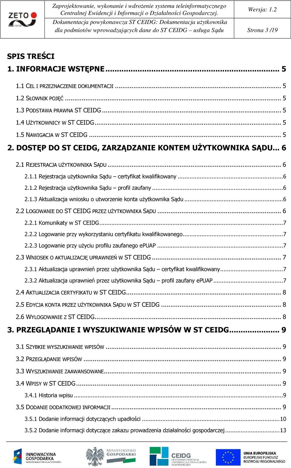 .. 6 2.1.2 Rejestracja użytkownika Sądu profil zaufany... 6 2.1.3 Aktualizacja wniosku o utworzenie konta użytkownika Sądu... 6 2.2 LOGOWANIE DO ST CEIDG PRZEZ UŻYTKOWNIKA SĄDU... 6 2.2.1 Komunikaty w ST CEIDG.