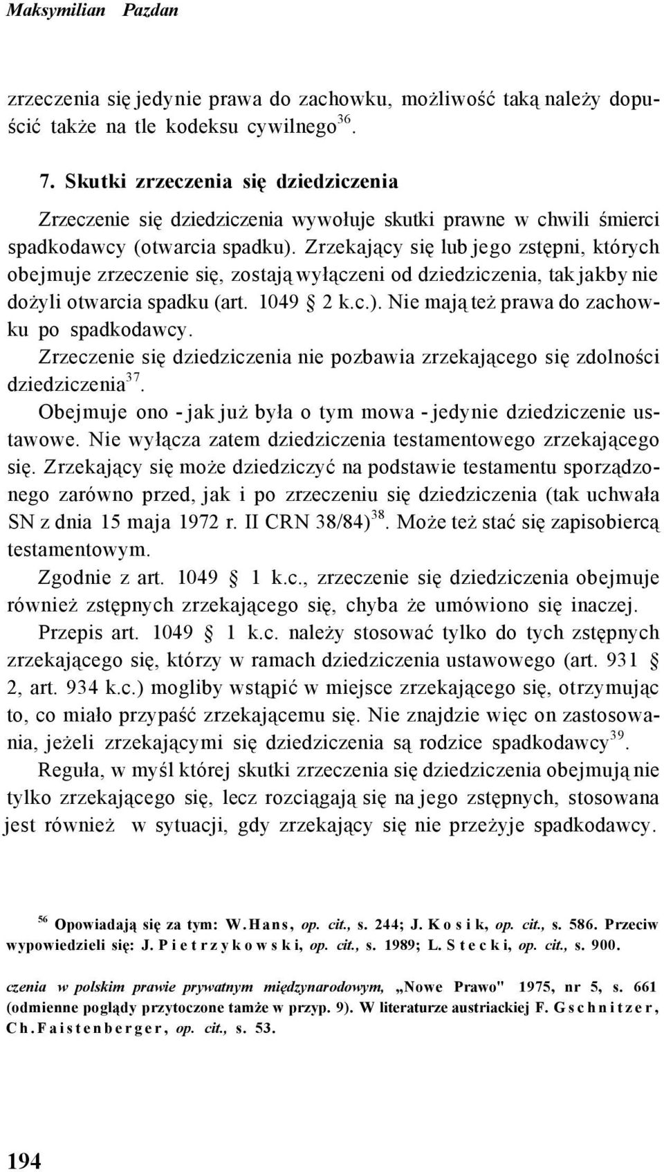 Zrzekający się lub jego zstępni, których obejmuje zrzeczenie się, zostają wyłączeni od dziedziczenia, tak jakby nie dożyli otwarcia spadku (art. 1049 2 k.c.).