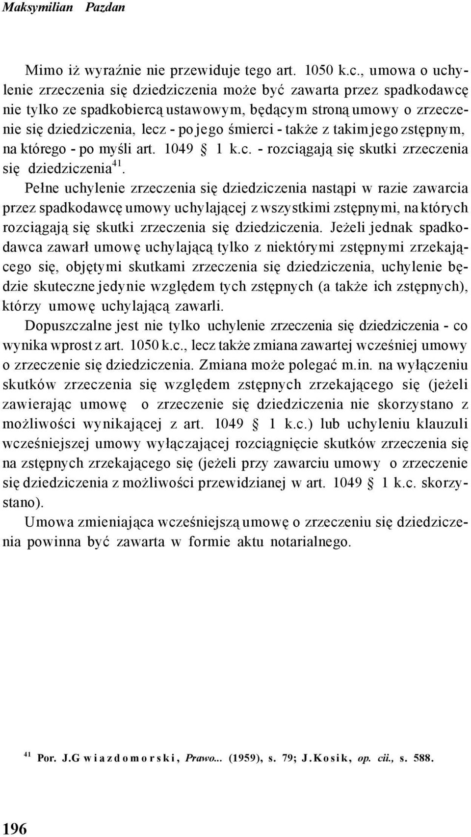 także z takim jego zstępnym, na którego - po myśli art. 1049 1 k.c. - rozciągają się skutki zrzeczenia się dziedziczenia 41.