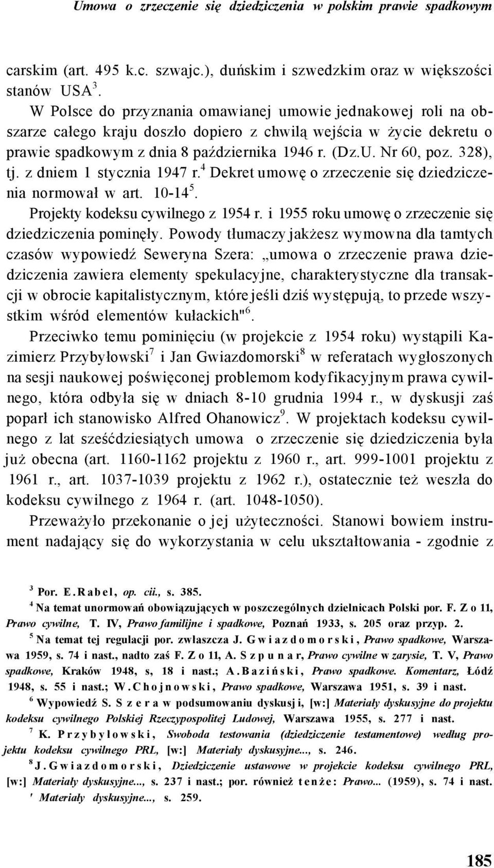 328), tj. z dniem 1 stycznia 1947 r. 4 Dekret umowę o zrzeczenie się dziedziczenia normował w art. 10-14 5. Projekty kodeksu cywilnego z 1954 r.
