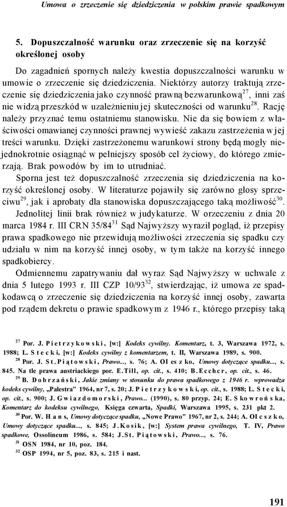 Niektórzy autorzy traktują zrzeczenie się dziedziczenia jako czynność prawną bezwarunkową 27, inni zaś nie widzą przeszkód w uzależnieniu jej skuteczności od warunku 28.