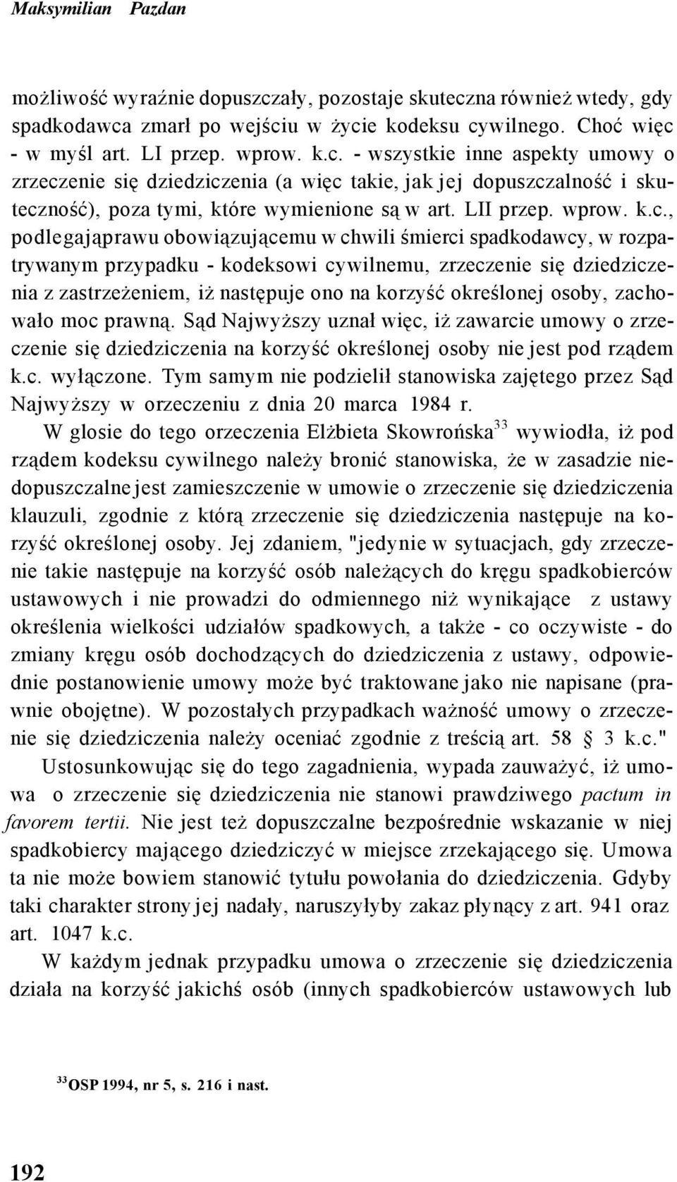 , podlegająprawu obowiązującemu w chwili śmierci spadkodawcy, w rozpatrywanym przypadku - kodeksowi cywilnemu, zrzeczenie się dziedziczenia z zastrzeżeniem, iż następuje ono na korzyść określonej