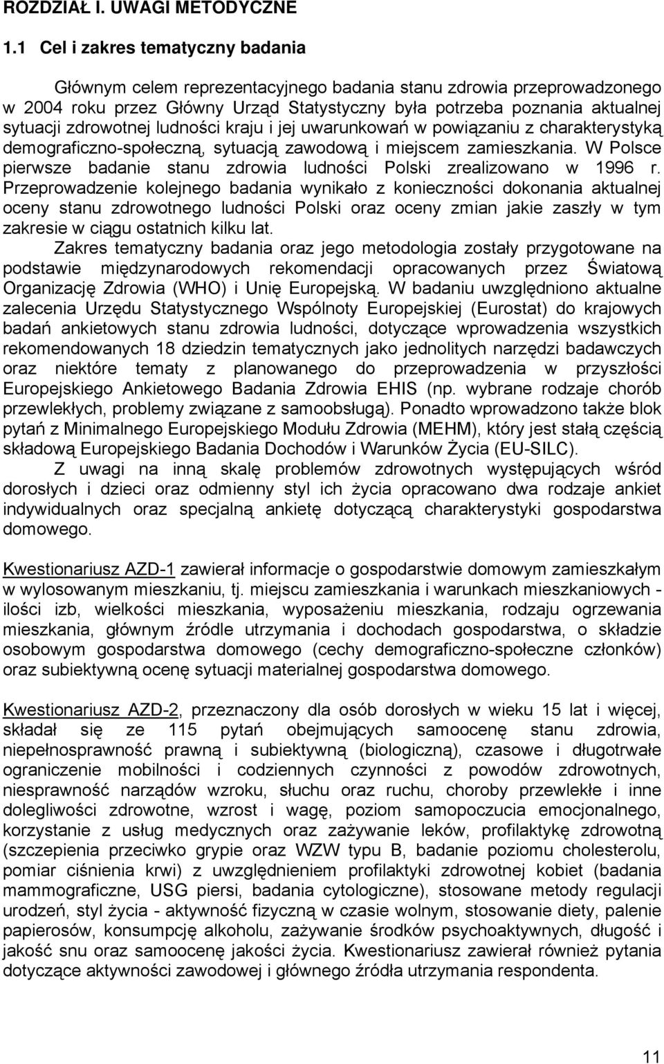 zdrowotnej ludności kraju i jej uwarunkowań w powiązaniu z charakterystyką demograficzno-społeczną, sytuacją zawodową i miejscem zamieszkania.