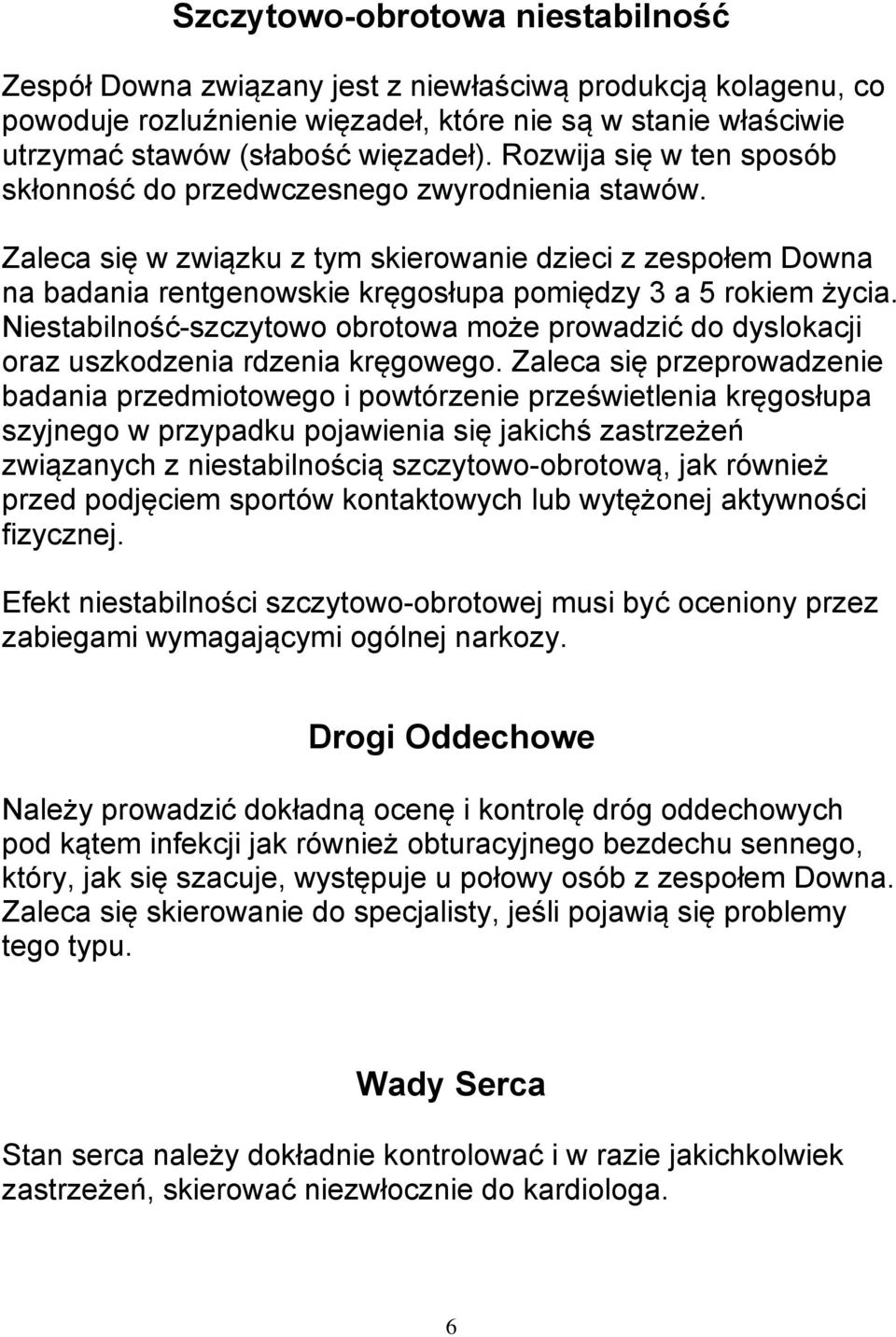 Zaleca się w związku z tym skierowanie dzieci z zespołem Downa na badania rentgenowskie kręgosłupa pomiędzy 3 a 5 rokiem życia.