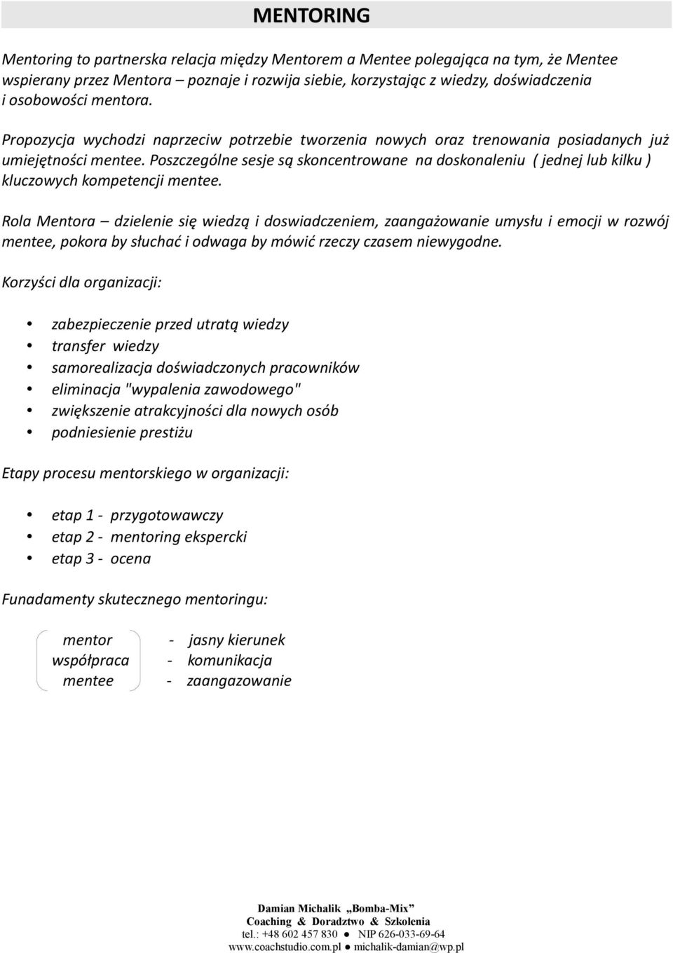 Poszczególne sesje są skoncentrowane na doskonaleniu ( jednej lub kilku ) kluczowych kompetencji mentee.