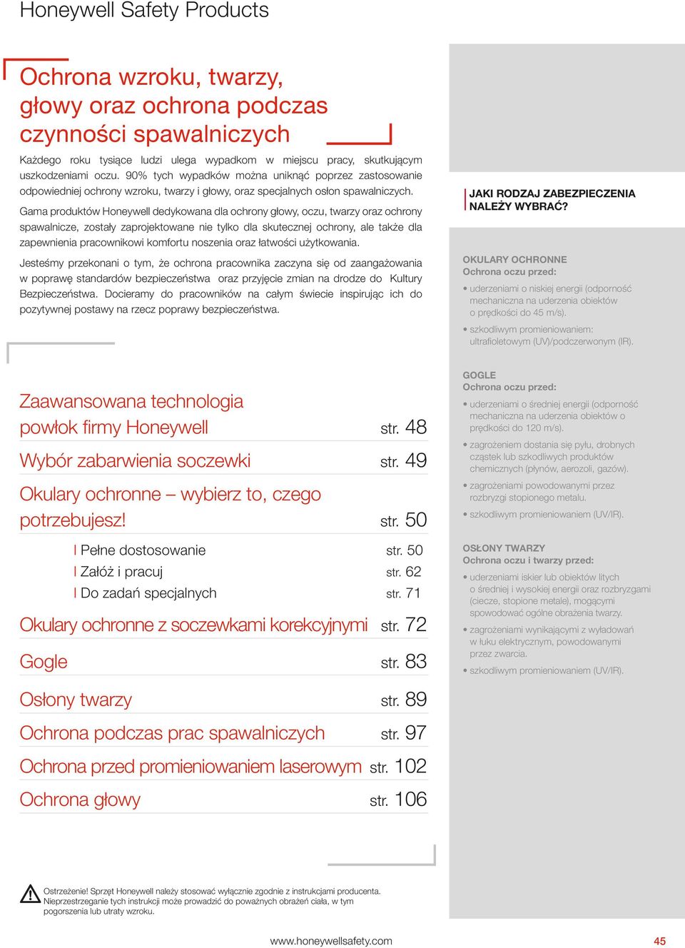 Gama produktów Honeywell dedykowana dla ochrony głowy, oczu, twarzy oraz ochrony spawalnicze, zostały zaprojektowane nie tylko dla skutecznej ochrony, ale także dla zapewnienia pracownikowi komfortu