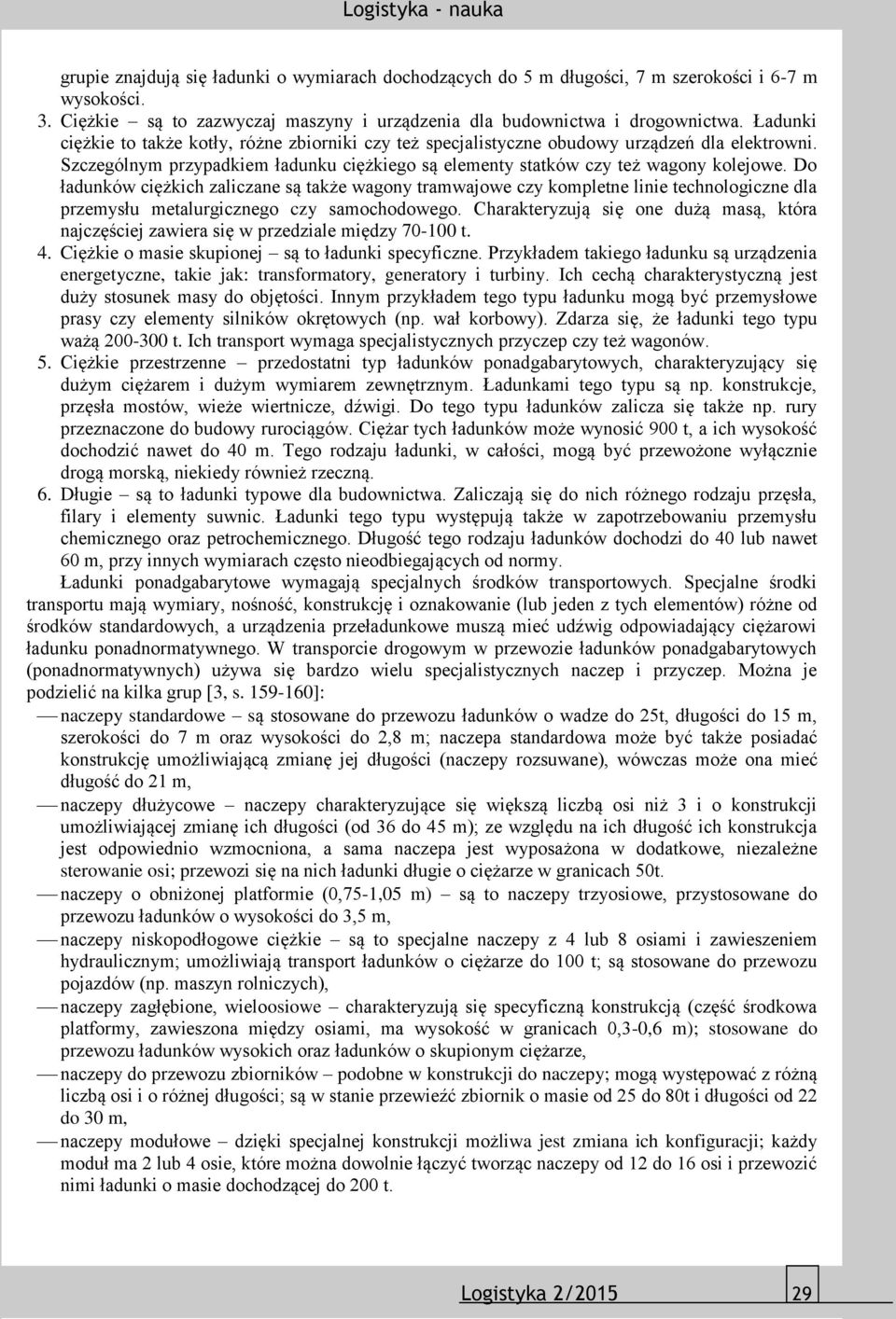 Do ładunków ciężkich zaliczane są także wagony tramwajowe czy kompletne linie technologiczne dla przemysłu metalurgicznego czy samochodowego.