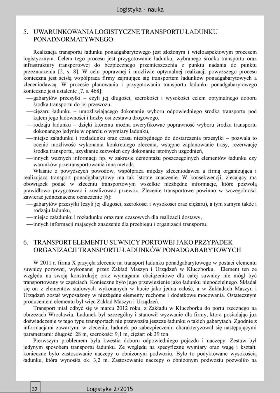 W celu poprawnej i możliwie optymalnej realizacji powyższego procesu konieczna jest ścisłą współpraca firmy zajmujące się transportem ładunków ponadgabarytowych a zleceniodawcą.