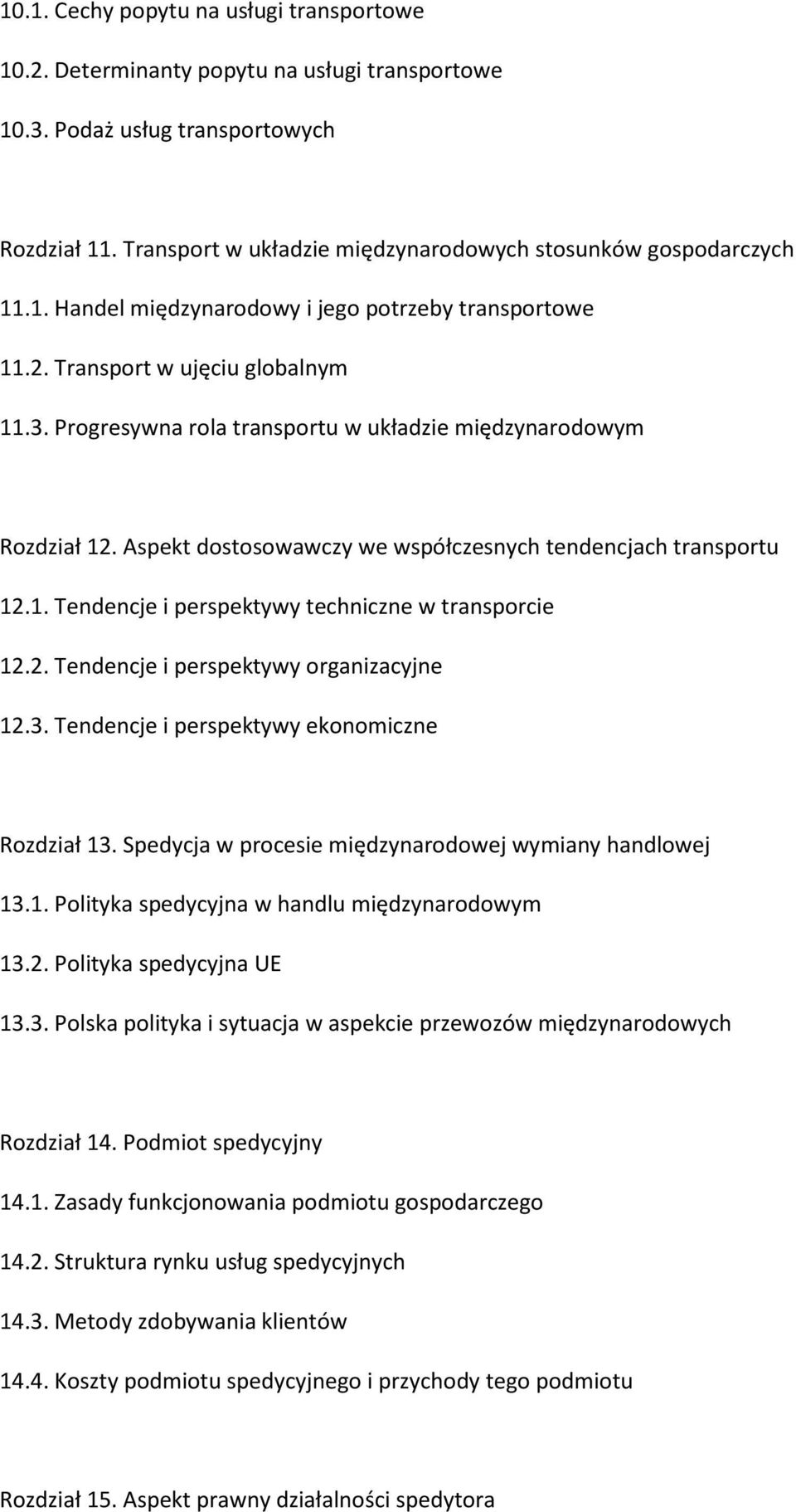 Progresywna rola transportu w układzie międzynarodowym Rozdział 12. Aspekt dostosowawczy we współczesnych tendencjach transportu 12.1. Tendencje i perspektywy techniczne w transporcie 12.2. Tendencje i perspektywy organizacyjne 12.