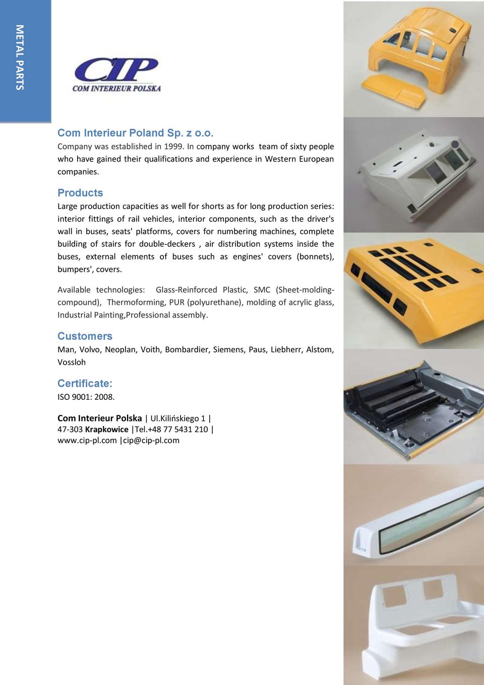 covers for numbering machines, complete building of stairs for double-deckers, air distribution systems inside the buses, external elements of buses such as engines' covers (bonnets), bumpers',