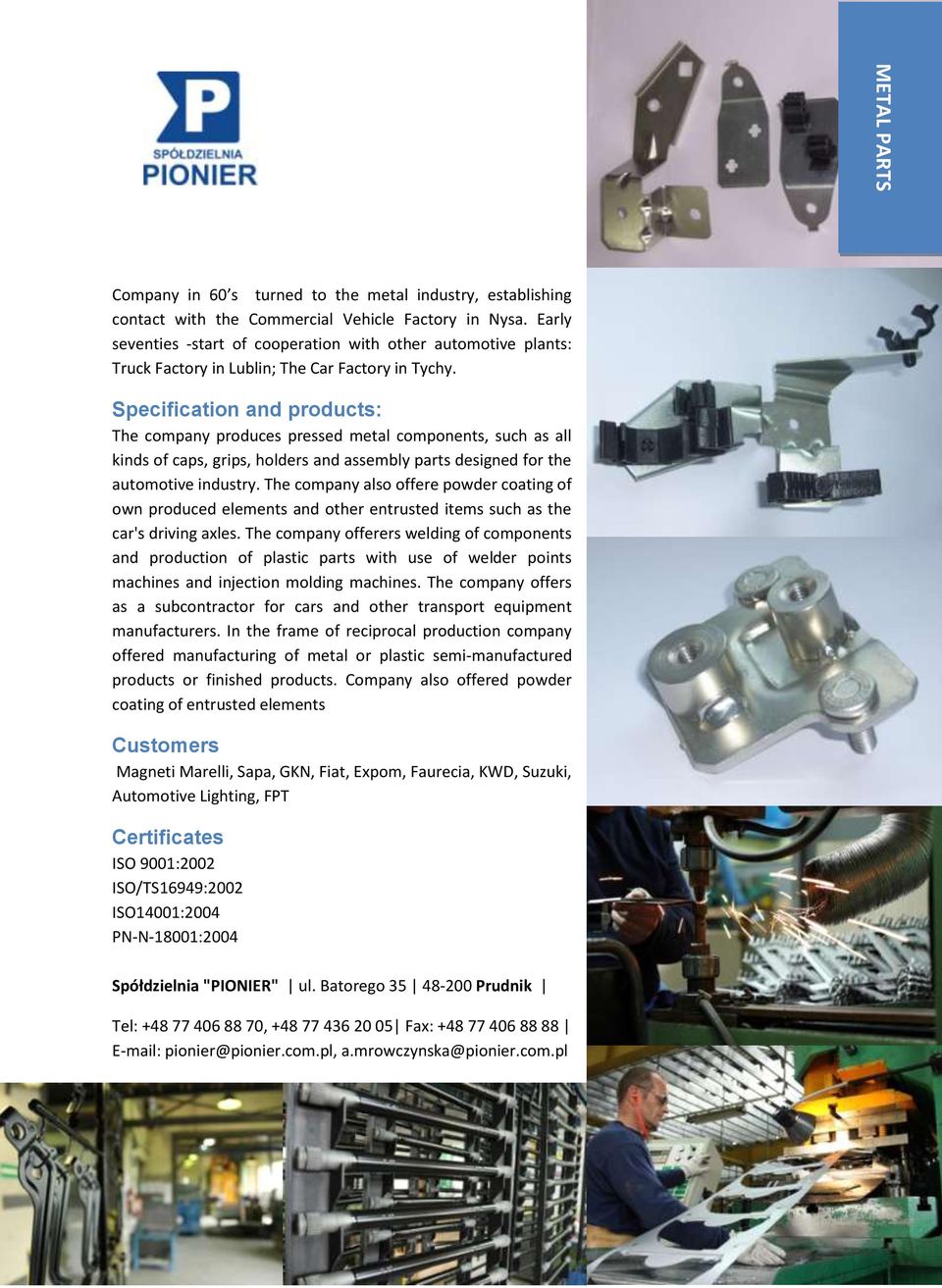 Specification and products: The company produces pressed metal components, such as all kinds of caps, grips, holders and assembly parts designed for the auto industry.