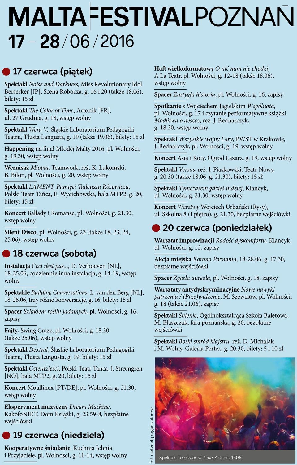 K. Łukomski, B. Bilon, pl. Wolności, g. 20, wstęp wolny Spektakl LAMENT. Pamięci Tadeusza Różewicza, Polski Teatr Tańca, E. Wycichowska, hala MTP2, g. 20, bilety: 15 zł Koncert Ballady i Romanse, pl.