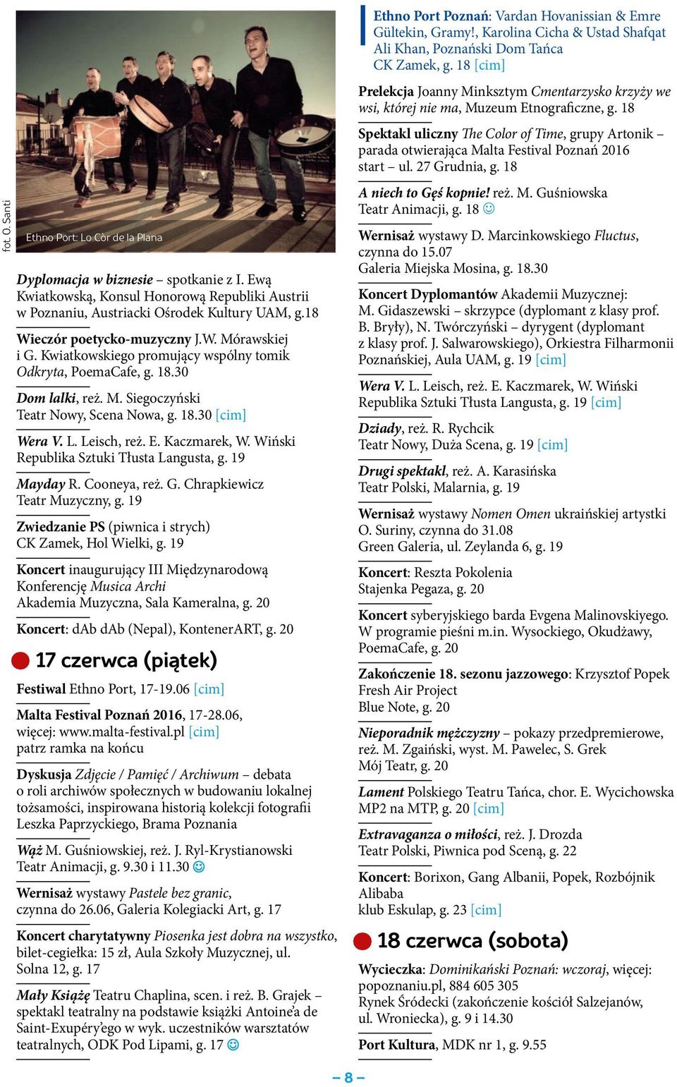 Leisch, reż. E. Kaczmarek, W. Wiński Republika Sztuki Tłusta Langusta, g. 19 Mayday R. Cooneya, reż. G. Chrapkiewicz Teatr Muzyczny, g. 19 Zwiedzanie PS (piwnica i strych) CK Zamek, Hol Wielki, g.