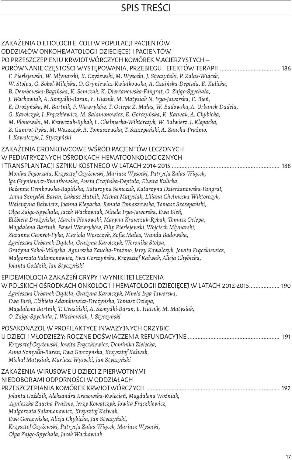 .. 86 F. Pierlejewski, W. Młynarski, K. Czyżewski, M. Wysocki, J. Styczyński, P. Zalas-Wiącek, W. Stolpa, G. Sobol-Milejska, O. Gryniewicz-Kwiatkowska, A. Czajńska-Deptuła, E. Kulicka, B.