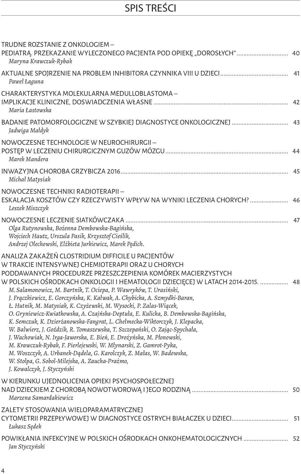 .. 43 Jadwiga Małdyk NOWOCZESNE TECHNOLOGIE W NEUROCHIRURGII POSTĘP W LECZENIU CHIRURGICZNYM GUZÓW MÓZGU... 44 Marek Mandera INWAZYJNA CHOROBA GRZYBICZA 206.