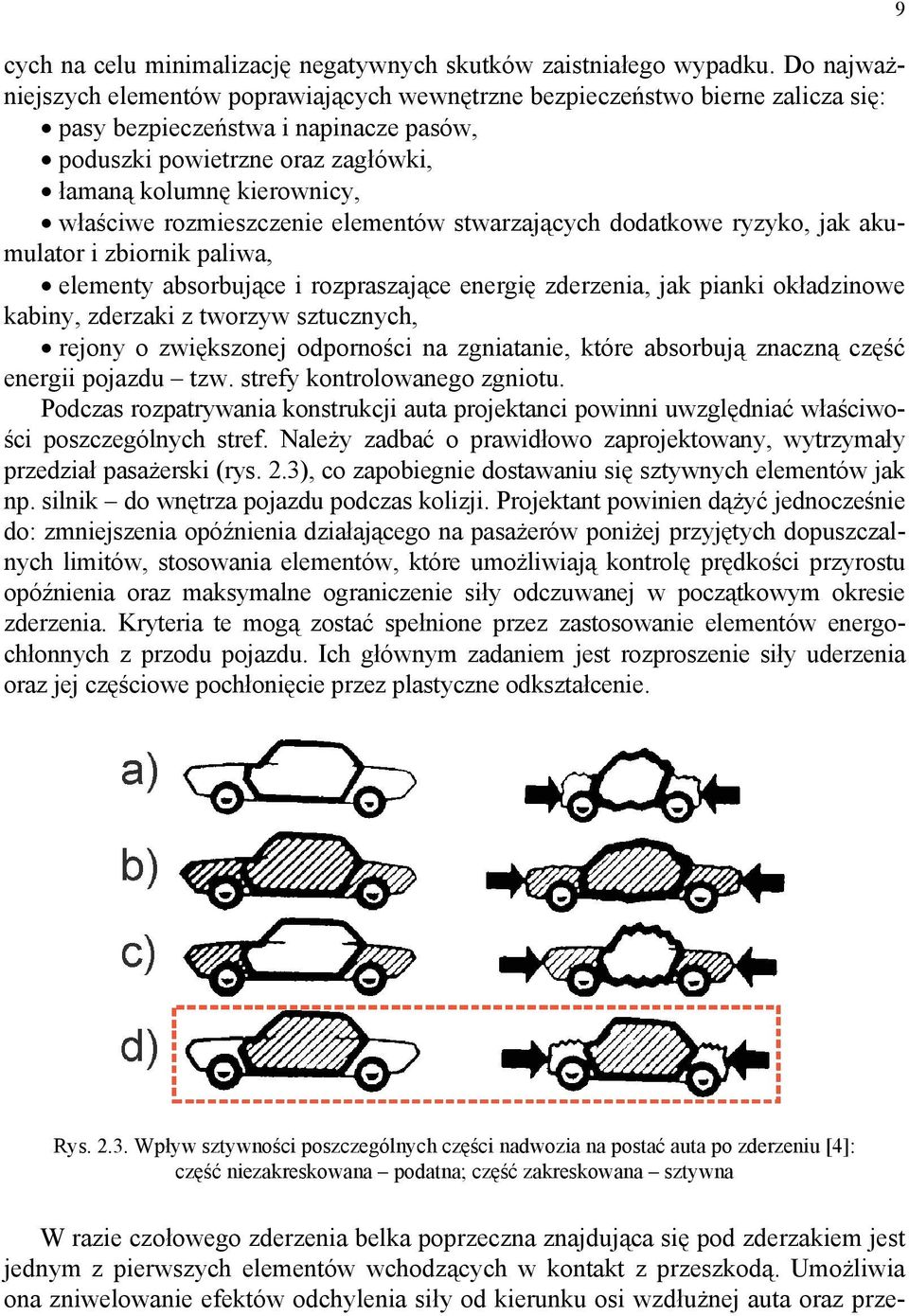 rozmieszczenie elementów stwarzających dodatkowe ryzyko, jak akumulator i zbiornik paliwa, elementy absorbujące i rozpraszające energię zderzenia, jak pianki okładzinowe kabiny, zderzaki z tworzyw