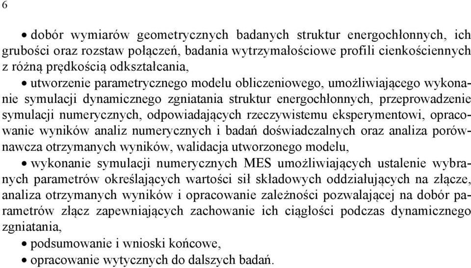 eksperymentowi, opracowanie wyników analiz numerycznych i badań doświadczalnych oraz analiza porównawcza otrzymanych wyników, walidacja utworzonego modelu, wykonanie symulacji numerycznych MES