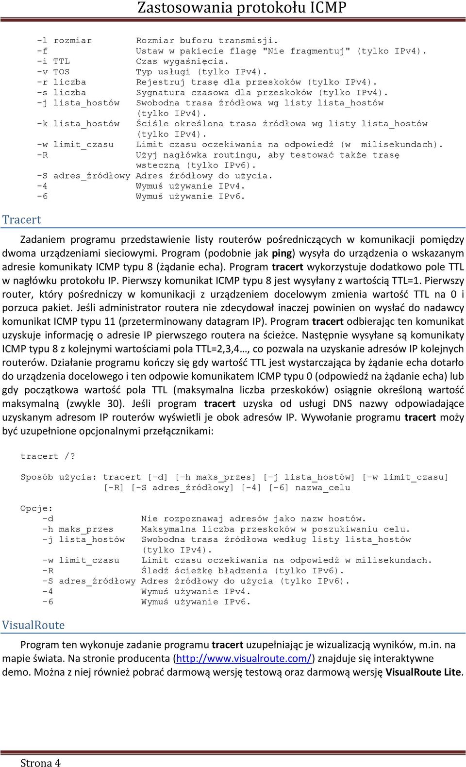 trasa źródłowa wg listy lista_hostów -w limit_czasu Limit czasu oczekiwania na odpowiedź (w milisekundach). -R Użyj nagłówka routingu, aby testować także trasę wsteczną (tylko IPv6).