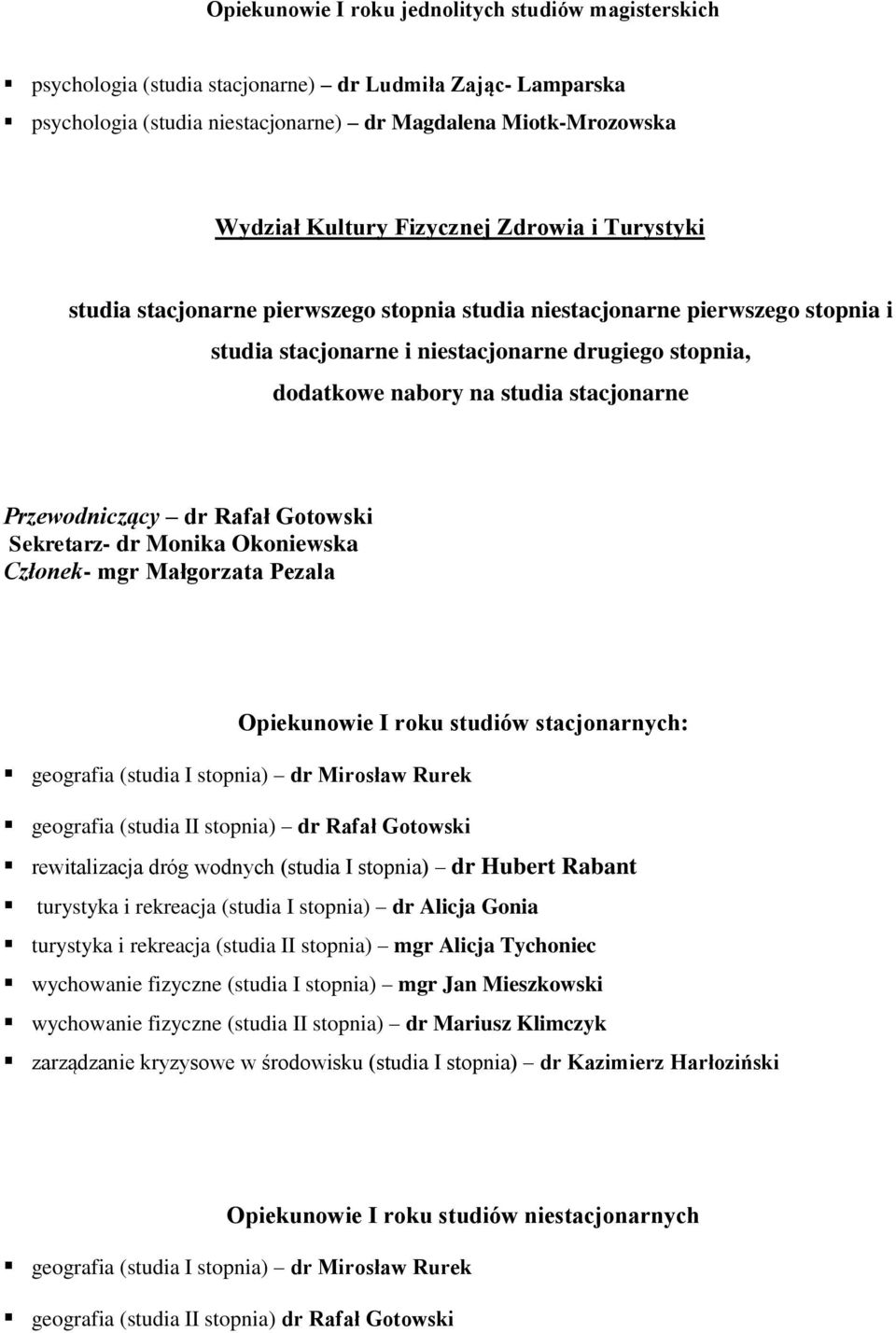 Pezala Opiekunowie I roku studiów stacjonarnych: geografia (studia I stopnia) dr Mirosław Rurek geografia (studia II stopnia) dr Rafał Gotowski rewitalizacja dróg wodnych (studia I stopnia) dr Hubert