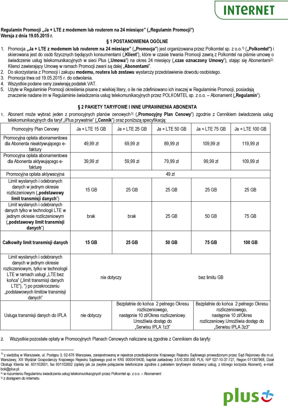 ), które w czasie trwania Promocji zawrą z Polkomtel na piśmie umowę o świadczenie usług telekomunikacyjnych w sieci Plus ( Umowa") na okres 24 miesięcy ( czas oznaczony Umowy ), stając się