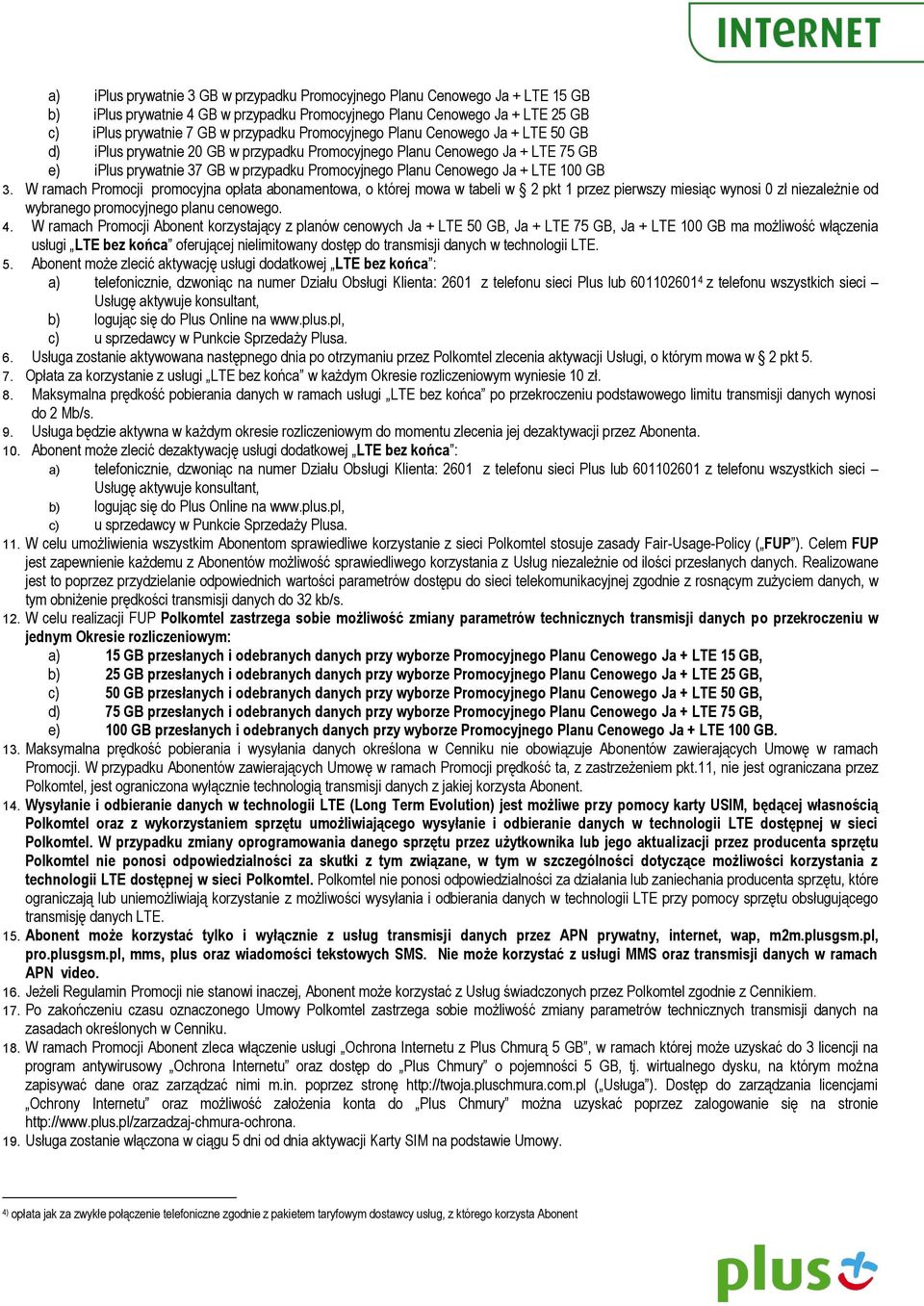 W ramach Promocji promocyjna opłata abonamentowa, o której mowa w tabeli w 2 pkt 1 przez pierwszy miesiąc wynosi 0 zł niezależnie od wybranego promocyjnego planu cenowego. 4.