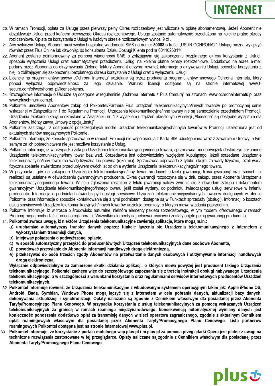 Opłata za korzystanie z Usługi w każdym okresie rozliczeniowym wynosi 9 zł. 21. Aby wyłączyć Usługę Abonent musi wysłać bezpłatną wiadomość SMS na numer 80088 o treści USUN OCHRONA2.