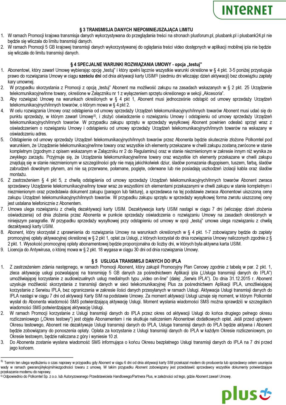 W ramach Promocji 5 krajowej transmisji danych wykorzystywanej do oglądania treści video dostępnych w aplikacji mobilnej ipla nie będzie się wliczała do limitu transmisji danych.