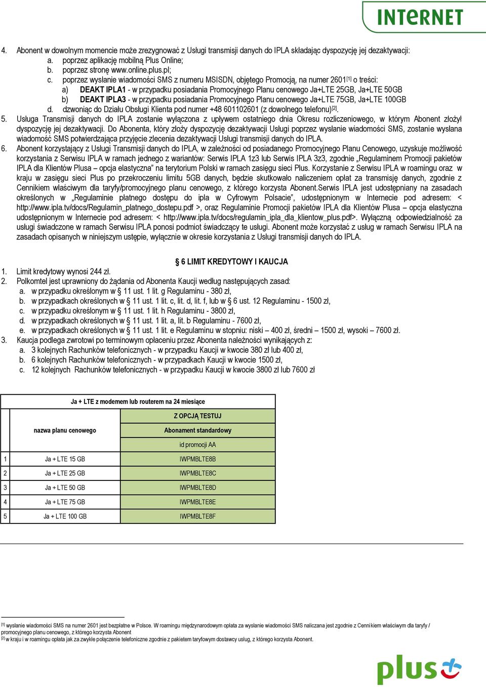 poprzez wysłanie wiadomości SMS z numeru MSISDN, objętego Promocją, na numer 2601 [1] o treści: a) DEAKT IPLA1 - w przypadku posiadania Promocyjnego Planu cenowego Ja+LTE 25, Ja+LTE 50 b) DEAKT IPLA3