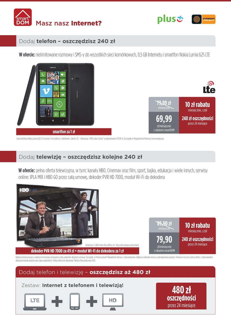 programie rabatem smartdom Cena telefonu Nokia Lumia 625 LTE wynosi 1 zł w ofercie z telefonem Taryfy LTE Rozmowy i SMS-y bez limitu w abonamencie 79,99 zł. Szczegóły w Regulaminie Promocji na www.