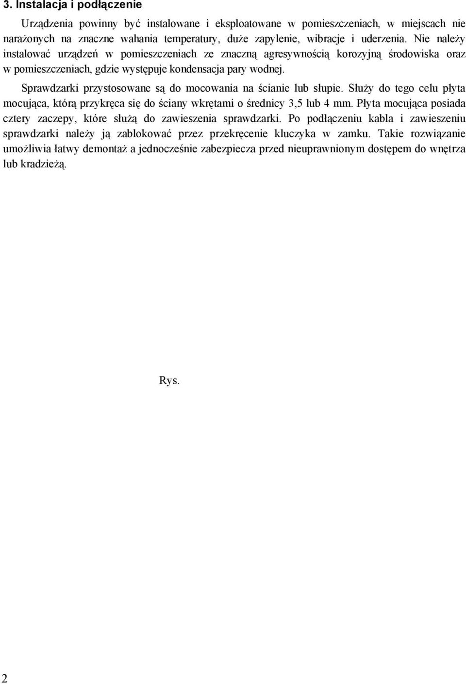 Sprawdzarki przystosowane są do mocowania na ścianie lub słupie. Służy do tego celu płyta mocująca, którą przykręca się do ściany wkrętami o średnicy 3,5 lub 4 mm.