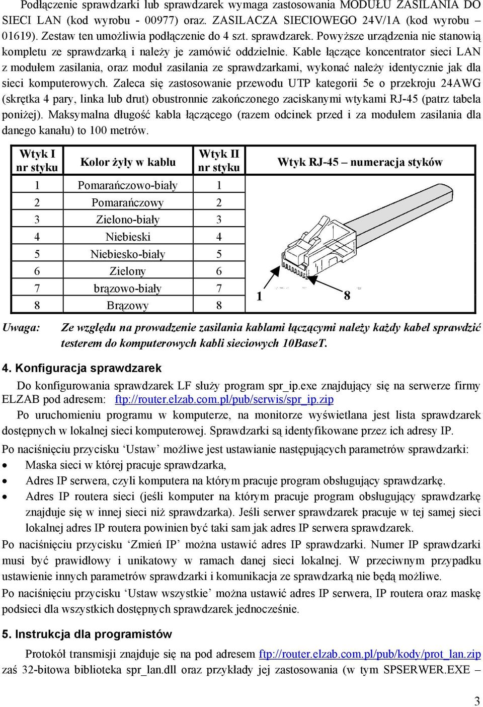 Kable łączące koncentrator sieci LAN z modułem zasilania, oraz moduł zasilania ze sprawdzarkami, wykonać należy identycznie jak dla sieci komputerowych.
