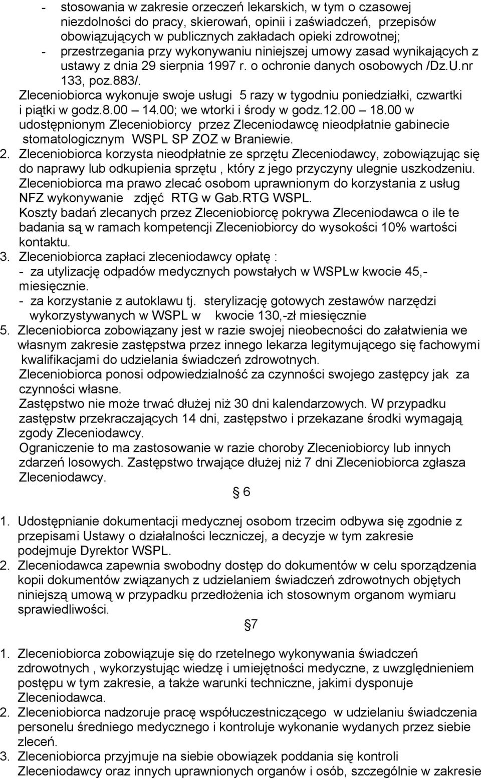 Zleceniobiorca wykonuje swoje usługi 5 razy w tygodniu poniedziałki, czwartki i piątki w godz.8.00 14.00; we wtorki i środy w godz.12.00 18.