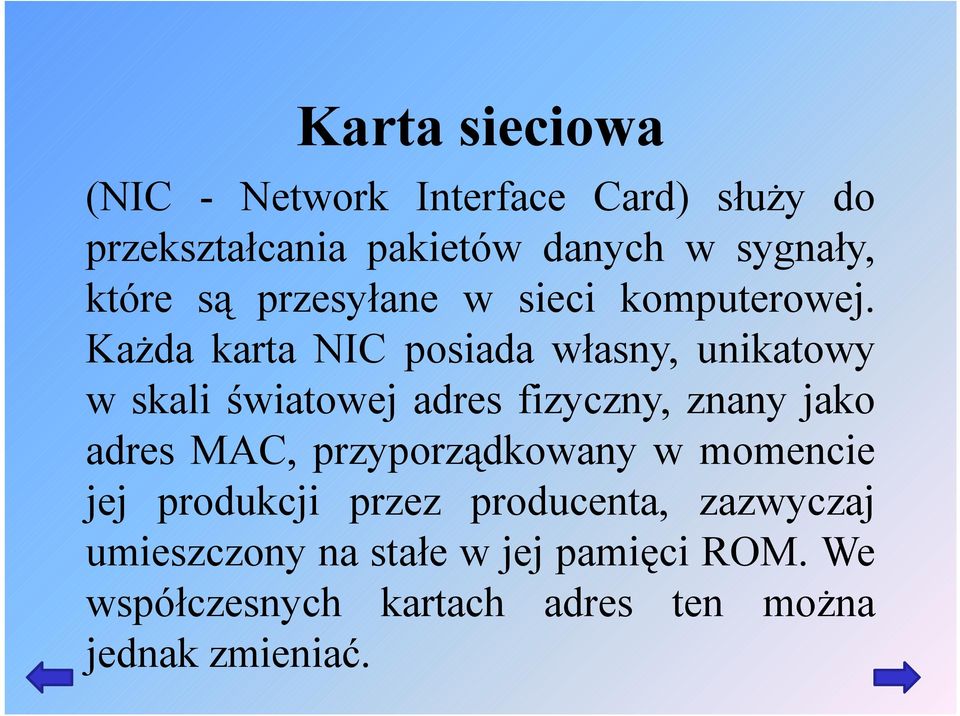 Każda karta NIC posiada własny, unikatowy w skali światowej adres fizyczny, znany jako adres MAC,