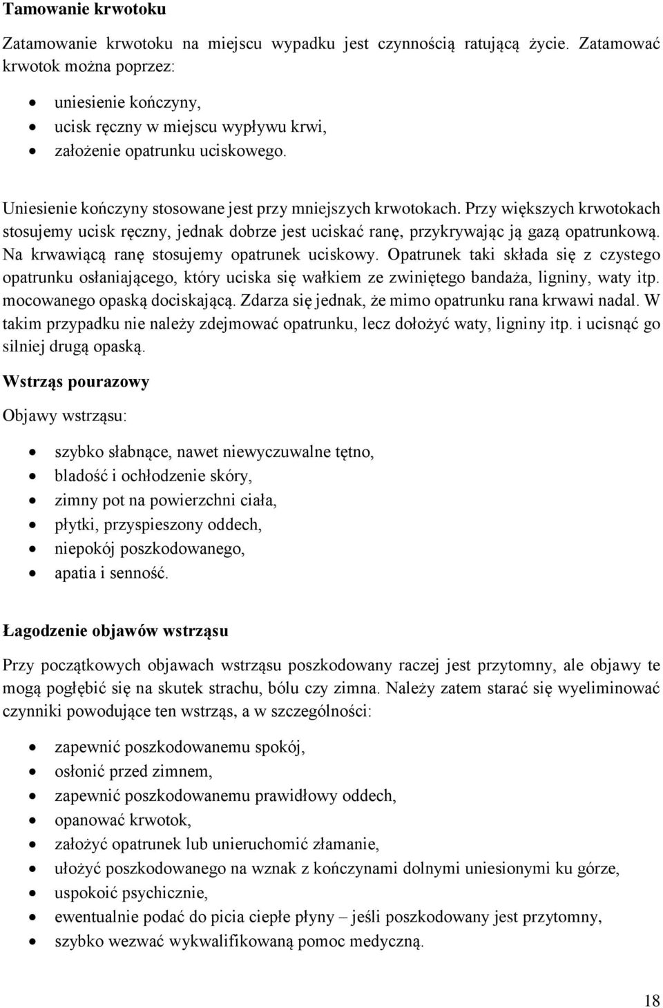 Przy większych krwotokach stosujemy ucisk ręczny, jednak dobrze jest uciskać ranę, przykrywając ją gazą opatrunkową. Na krwawiącą ranę stosujemy opatrunek uciskowy.