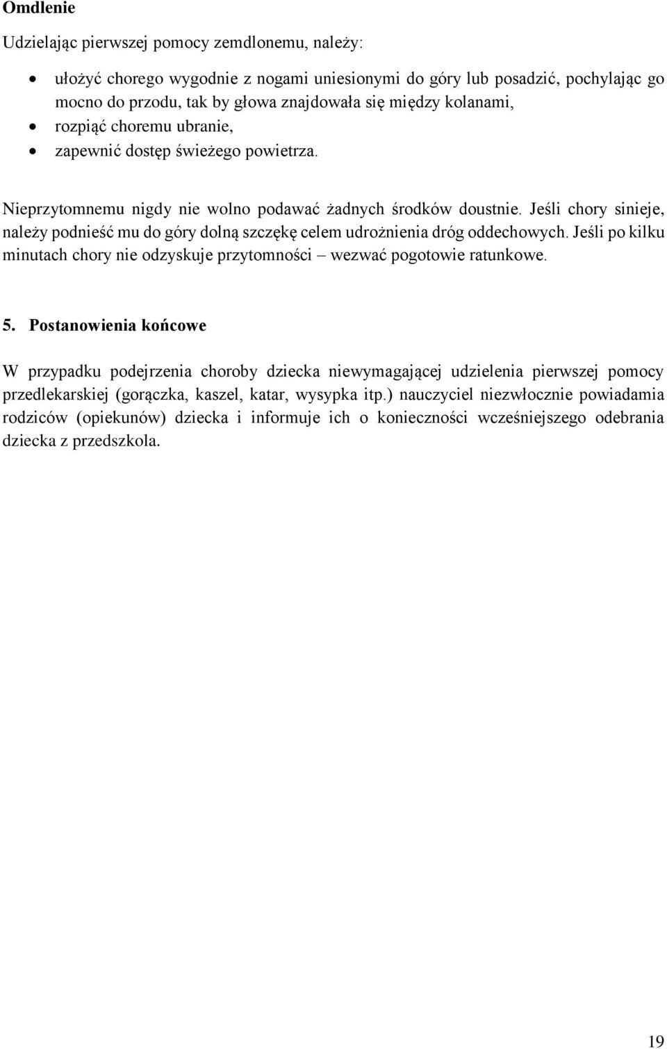 Jeśli chory sinieje, należy podnieść mu do góry dolną szczękę celem udrożnienia dróg oddechowych. Jeśli po kilku minutach chory nie odzyskuje przytomności wezwać pogotowie ratunkowe. 5.