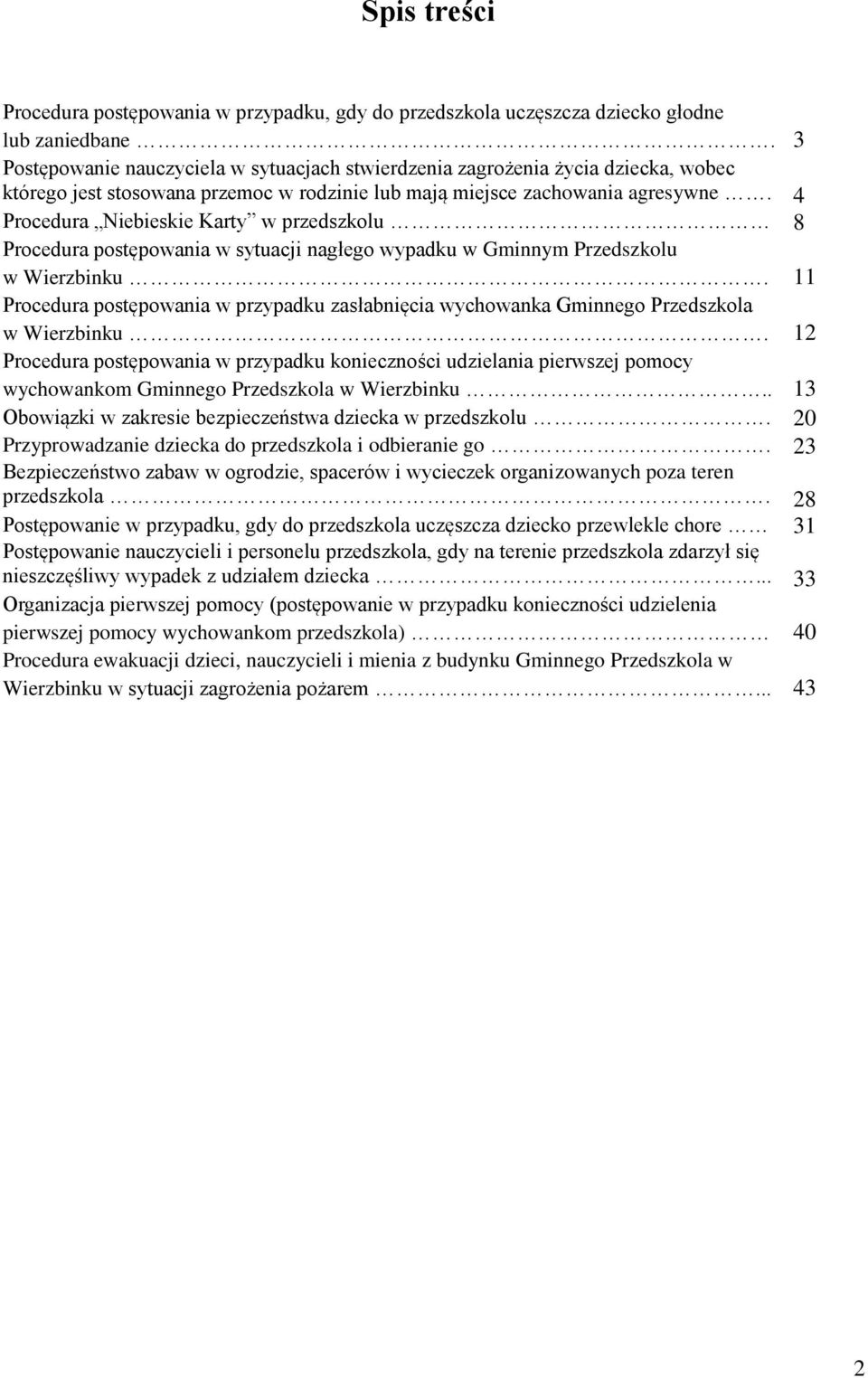 4 Procedura Niebieskie Karty w przedszkolu 8 Procedura postępowania w sytuacji nagłego wypadku w Gminnym Przedszkolu w Wierzbinku.