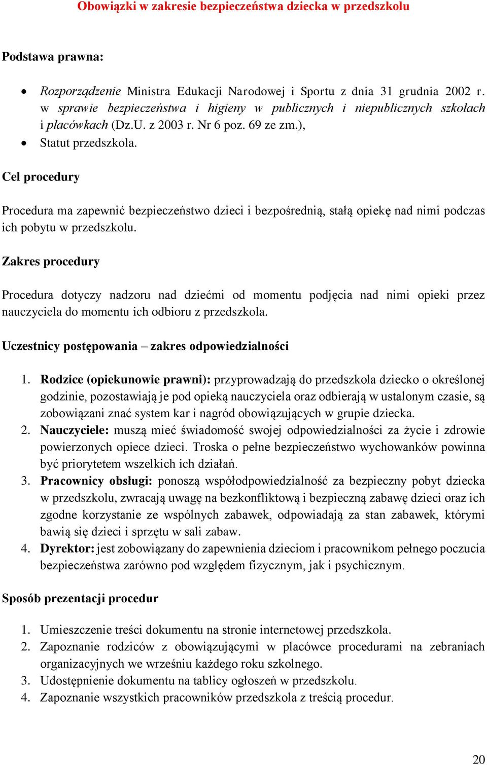 Cel procedury Procedura ma zapewnić bezpieczeństwo dzieci i bezpośrednią, stałą opiekę nad nimi podczas ich pobytu w przedszkolu.