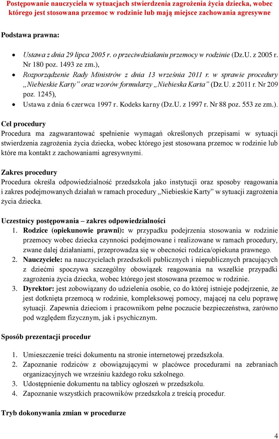 w sprawie procedury Niebieskie Karty oraz wzorów formularzy Niebieska Karta (Dz.U. z 2011 r. Nr 209 poz. 1245),