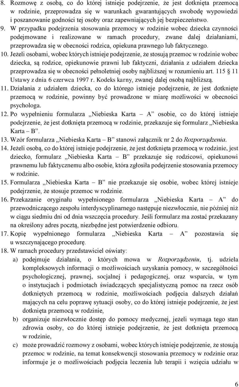 W przypadku podejrzenia stosowania przemocy w rodzinie wobec dziecka czynności podejmowane i realizowane w ramach procedury, zwane dalej działaniami, przeprowadza się w obecności rodzica, opiekuna