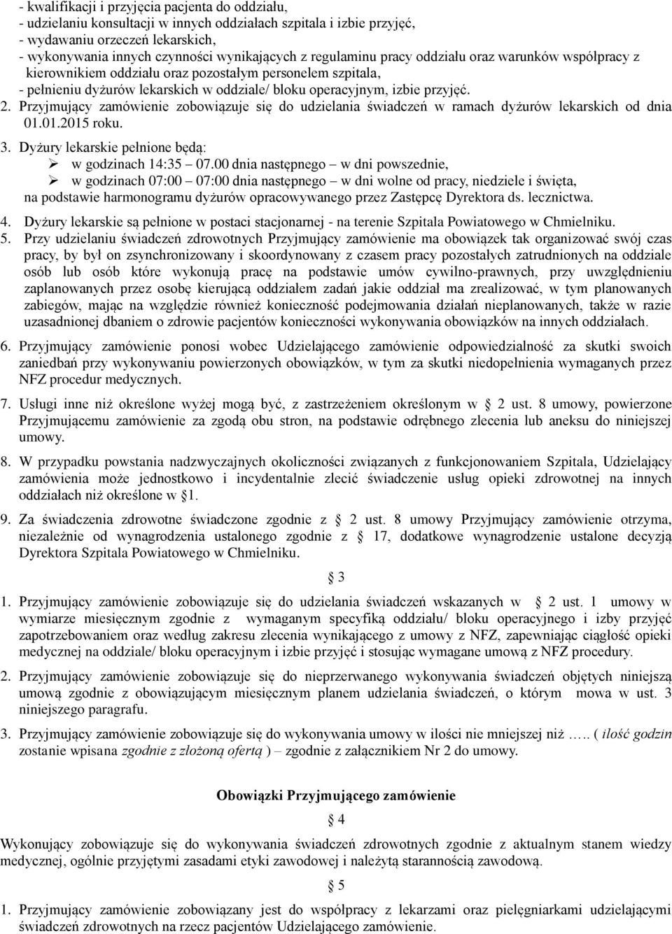 Przyjmujący zamówienie zobowiązuje się do udzielania świadczeń w ramach dyżurów lekarskich od dnia 01.01.2015 roku. 3. Dyżury lekarskie pełnione będą: w godzinach 14:35 07.
