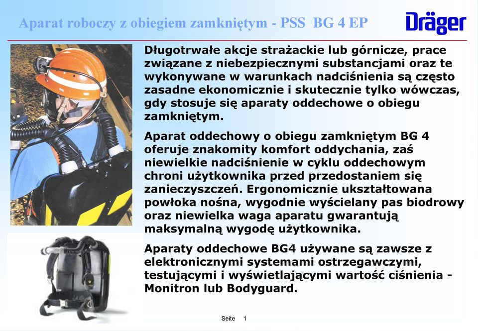 Aparat oddechowy o obiegu zamkniętym BG 4 oferuje znakomity komfort oddychania, zaś niewielkie nadciśnienie w cyklu oddechowym chroni użytkownika przed przedostaniem się zanieczyszczeń.